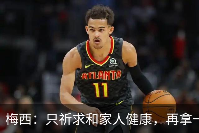 梅西：只祈求和家人健康，再拿一个世界杯？那要求太多了